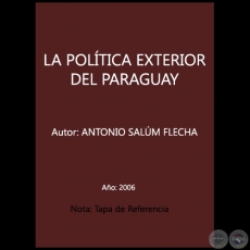 LA POLÍTICA EXTERIOR DEL PARAGUAY - Autor: ANTONIO SALUM-FLECHA - Año 2006